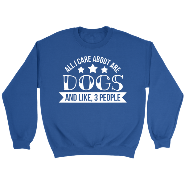 ALL I CARE ABOUT ARE DOGS & LIKE 3 PEOPLE CREWNECK SWEATSHIRT - TSP Top Selling Products
