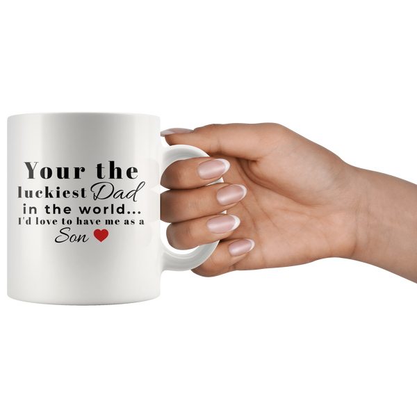 YOUR THE LUCKIEST DAD TO HAVE ME AS YOUR SON - 11oz MUG