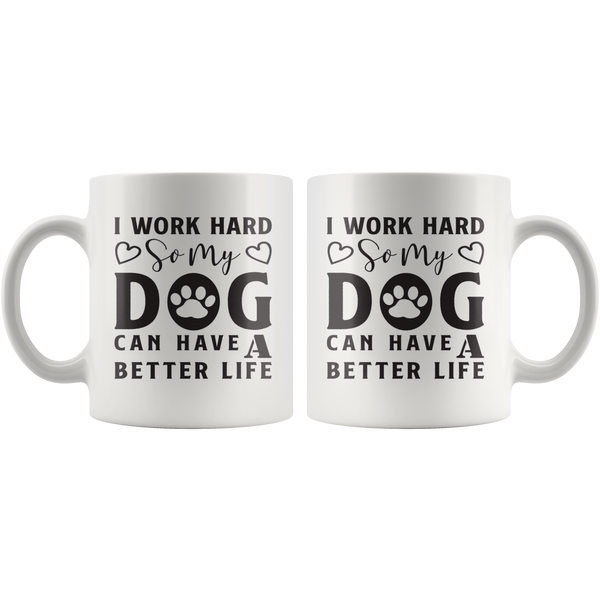 I WORK HARD SO MY DOG CAN HAVE A BETTER LIFE MUG - TSP Top Selling Products