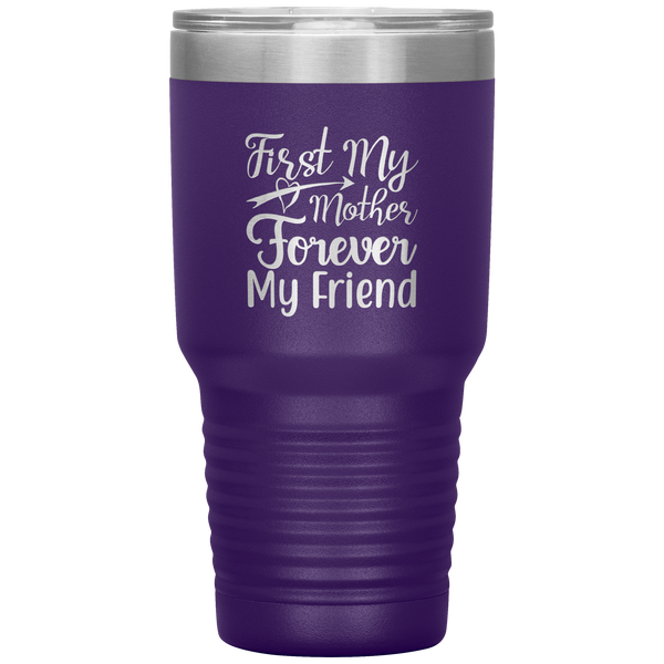 FIRST MY MOTHER FOREVER MY FRIEND - VACUUM TUMBLER 30oz