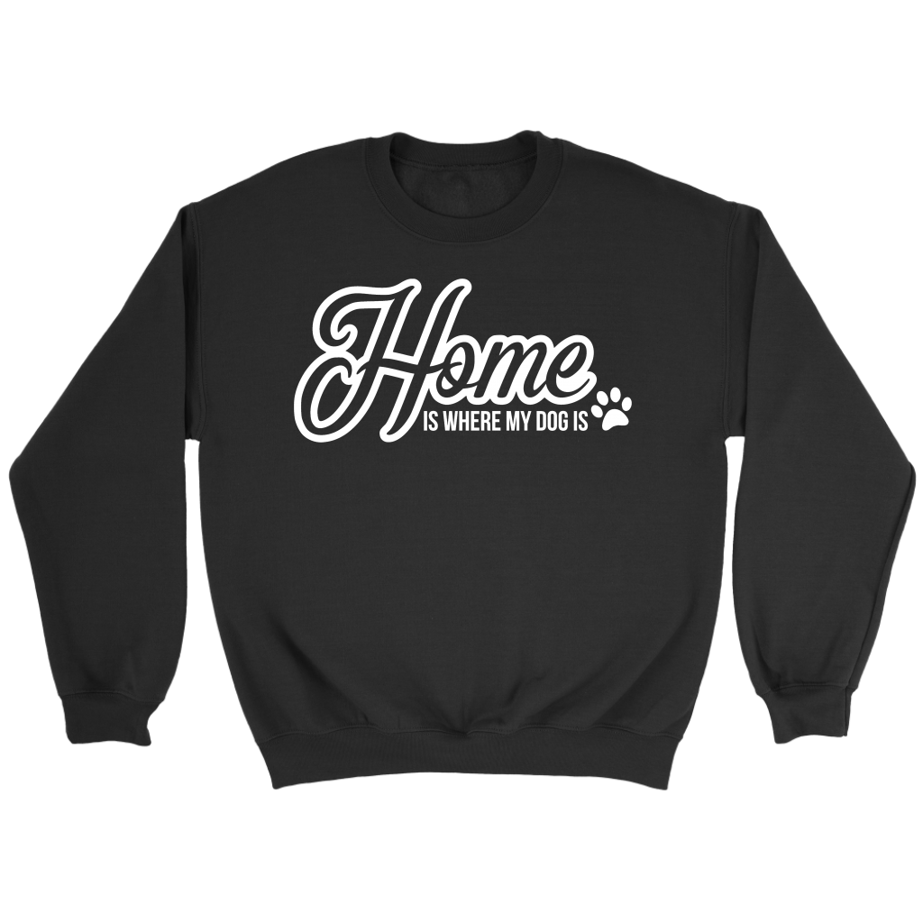 HOME IS WHERE MY DOG IS CREWNECK SWEATSHIRT - TSP Top Selling Products