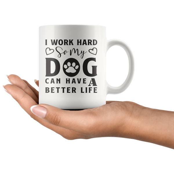 I WORK HARD SO MY DOG CAN HAVE A BETTER LIFE MUG - TSP Top Selling Products